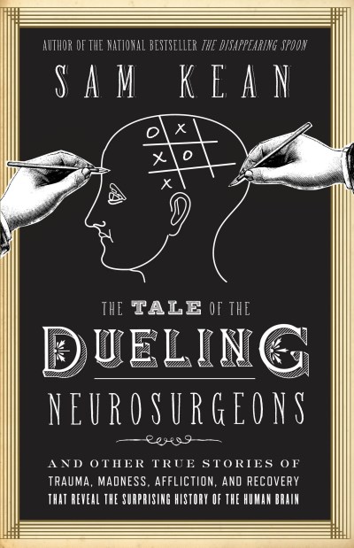 Sam Kean/The Tale of the Dueling Neurosurgeons@ The History of the Human Brain as Revealed by Tru